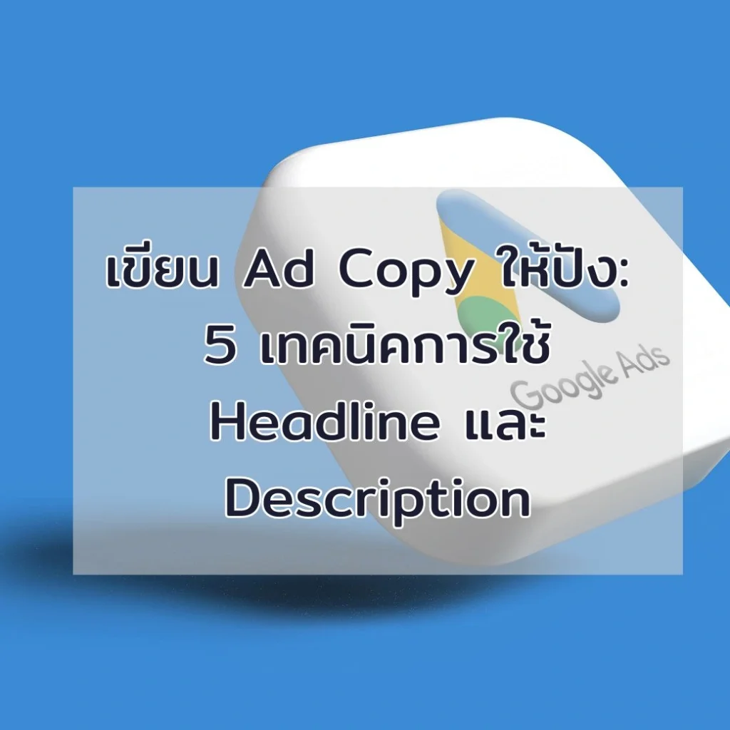 Unstoppable! เขียน Ad Copy ให้ปัง: 5 เทคนิคการใช้ Headline และ Description ให้ดึงดูดและได้ Quality Score สูง
