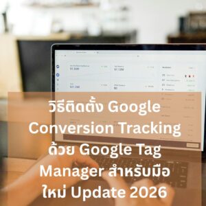 วิธีติดตั้ง Google Conversion Tracking ด้วย Google Tag Manager สำหรับมือใหม่ Update 2026